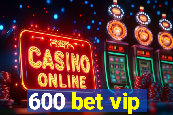 600 bet vip